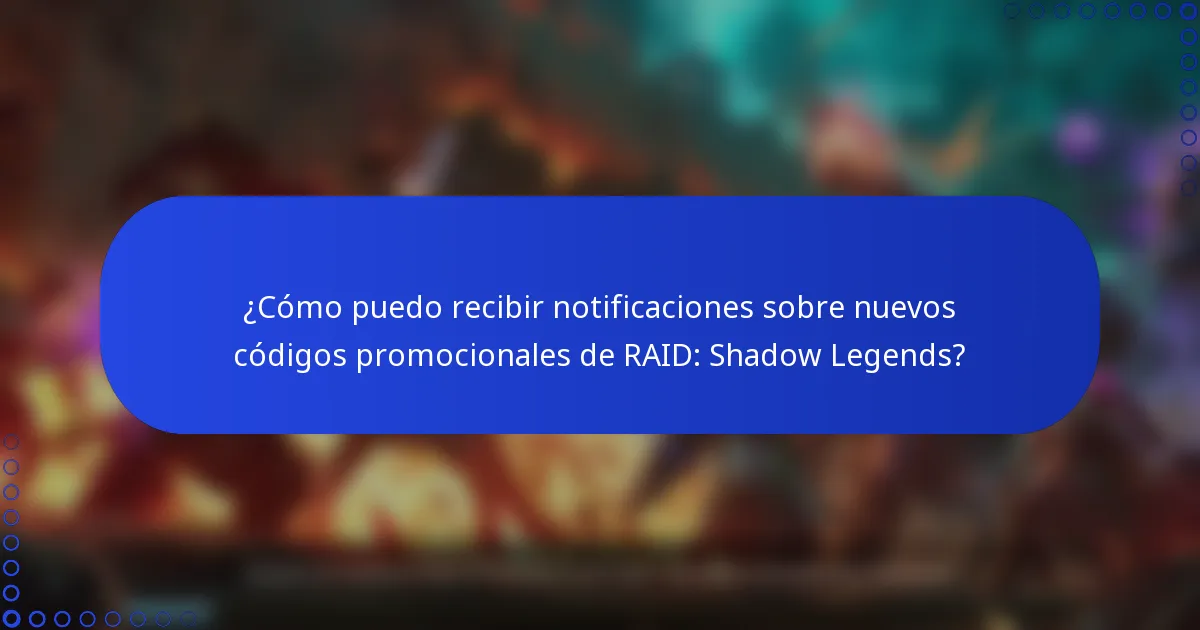 ¿Cómo puedo recibir notificaciones sobre nuevos códigos promocionales de RAID: Shadow Legends?
